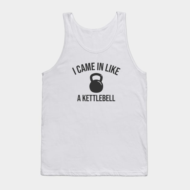 I Came in Like A Kettlebell Tank Top by sunima